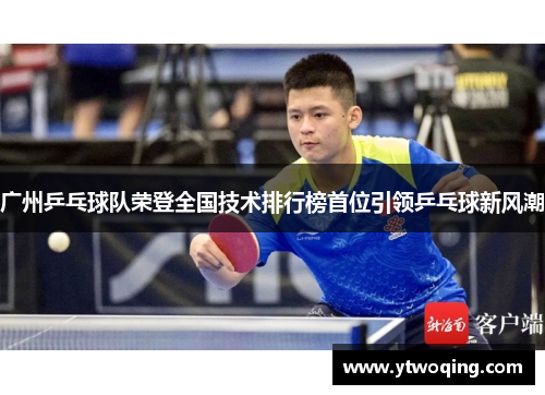 广州乒乓球队荣登全国技术排行榜首位引领乒乓球新风潮