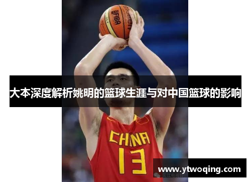 大本深度解析姚明的篮球生涯与对中国篮球的影响